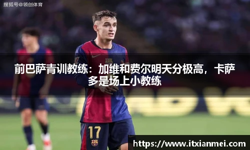 前巴萨青训教练：加维和费尔明天分极高，卡萨多是场上小教练